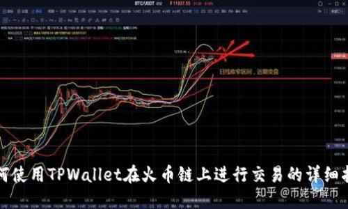 如何使用TPWallet在火币链上进行交易的详细指南