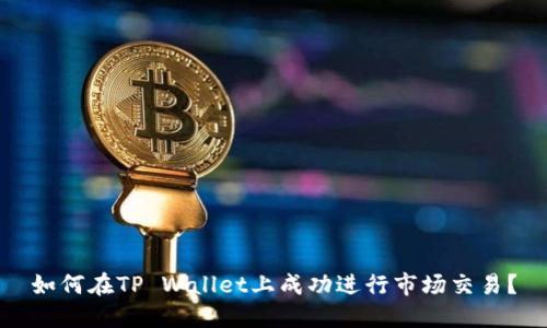 如何在TP Wallet上成功进行市场交易？