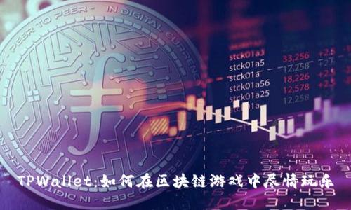 TPWallet：如何在区块链游戏中尽情玩乐