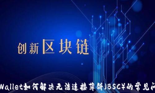 
TPWallet如何解决无法连接薄饼（BSC）的常见问题