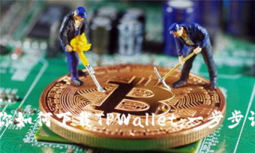大神教你如何下载TPWallet：一步步详细指南
