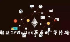 如何快速解决TPWallet买币时“等待确认