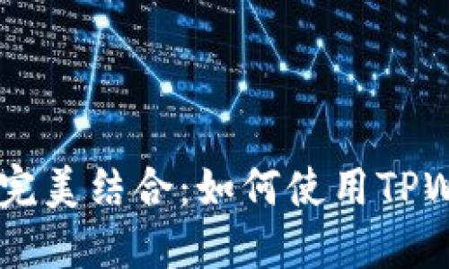 TPWallet与币安的完美结合：如何使用TPWallet进行安全交易