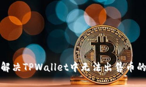 如何解决TPWallet中无法出售币的问题