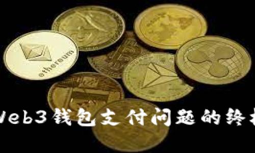 解决Web3钱包支付问题的终极指南