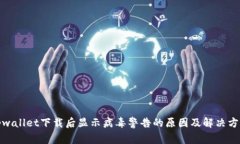 tpwallet下载后显示病毒警告的原因及解