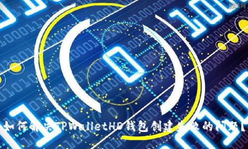 如何解决TPWalletHD钱包创建失败的问题？