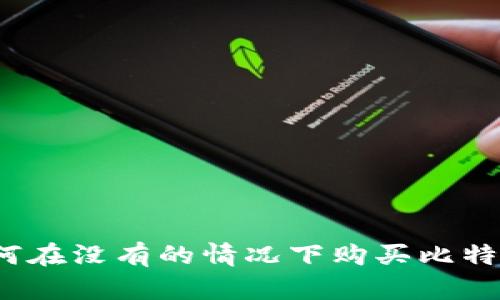 如何在没有的情况下购买比特币？